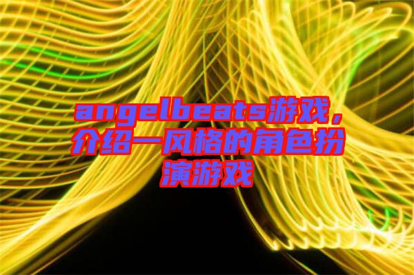 angelbeats游戲，介紹一風格的角色扮演游戲
