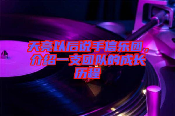 天亮以后說(shuō)手信樂團(tuán)，介紹一支團(tuán)隊(duì)的成長(zhǎng)歷程