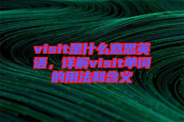 visit是什么意思英語，詳解visit單詞的用法和含義