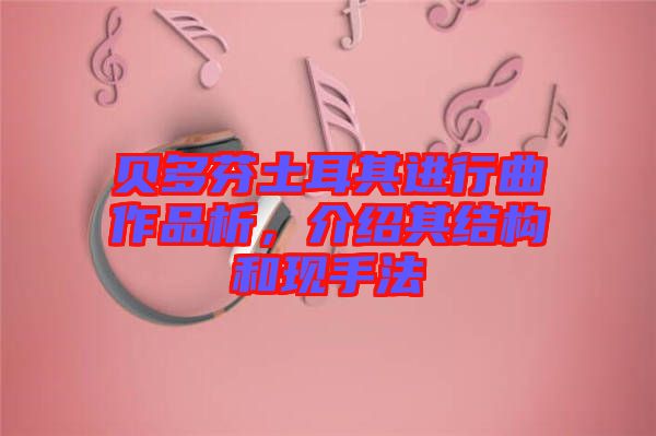 貝多芬土耳其進行曲作品析，介紹其結構和現手法