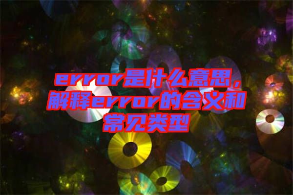 error是什么意思，解釋error的含義和常見類型
