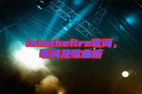 intothefire歌詞，歌詞及歌曲析