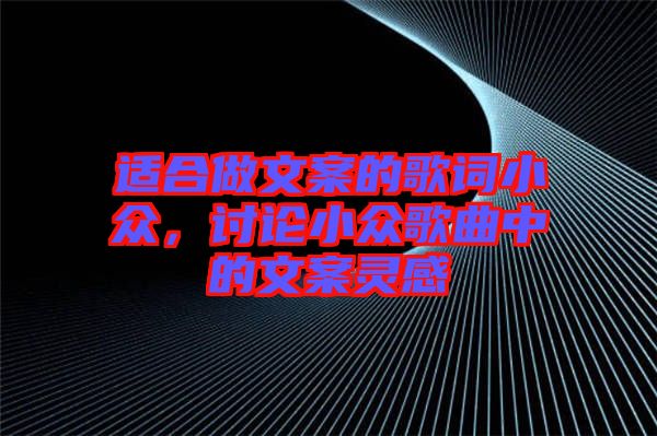 適合做文案的歌詞小眾，討論小眾歌曲中的文案靈感