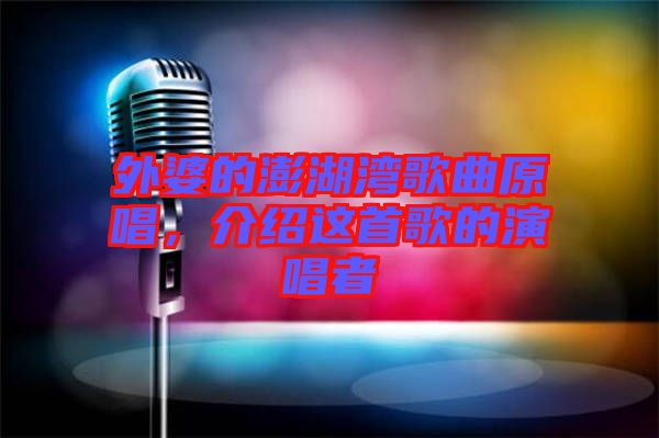 外婆的澎湖灣歌曲原唱，介紹這首歌的演唱者