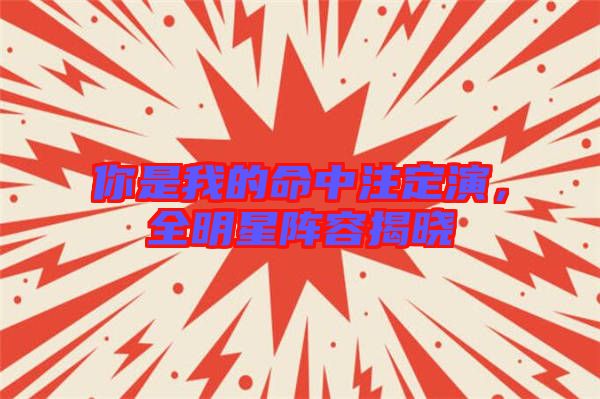 你是我的命中注定演，全明星陣容揭曉