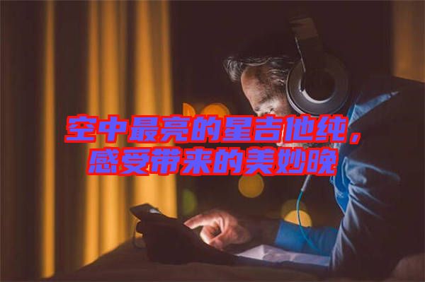 空中最亮的星吉他純，感受帶來的美妙晚