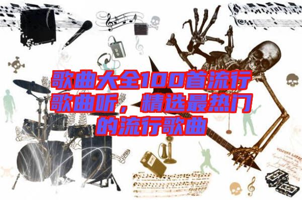 歌曲大全100首流行歌曲聽，精選最熱門的流行歌曲