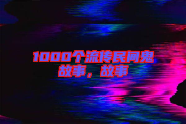 1000個(gè)流傳民間鬼故事，故事