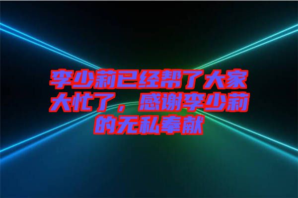 李少莉已經幫了大家大忙了，感謝李少莉的無私奉獻
