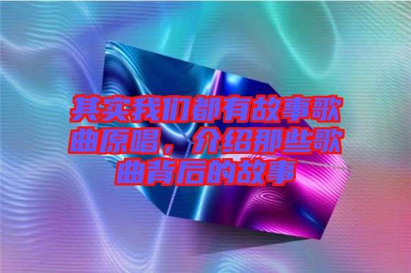其實我們都有故事歌曲原唱，介紹那些歌曲背后的故事