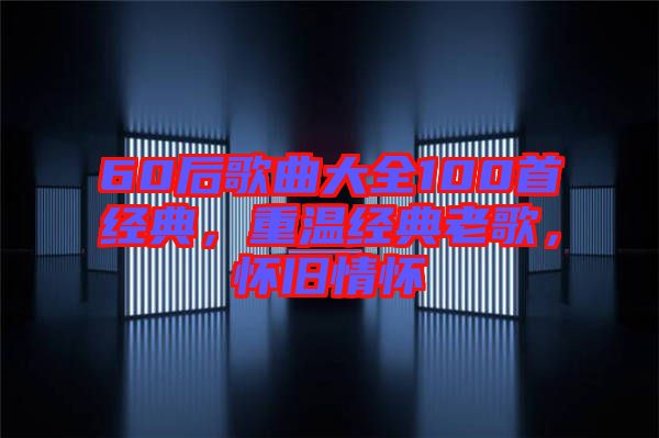 60后歌曲大全100首經典，重溫經典老歌，懷舊情懷