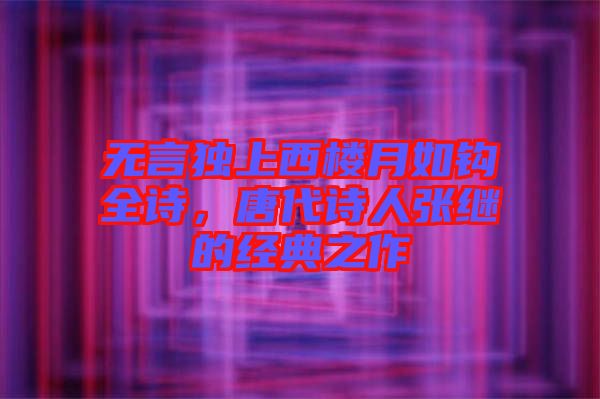 無言獨上西樓月如鉤全詩，唐代詩人張繼的經典之作