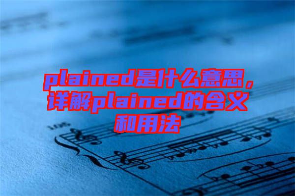 plained是什么意思，詳解plained的含義和用法