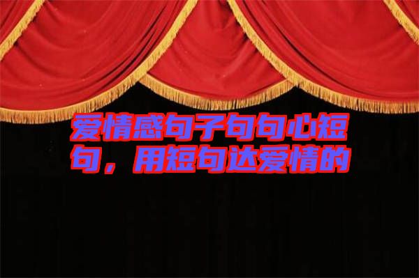愛情感句子句句心短句，用短句達愛情的
