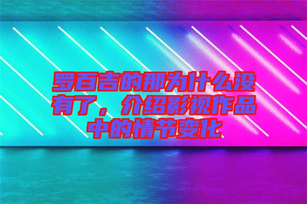 羅百吉的那為什么沒有了，介紹影視作品中的情節(jié)變化
