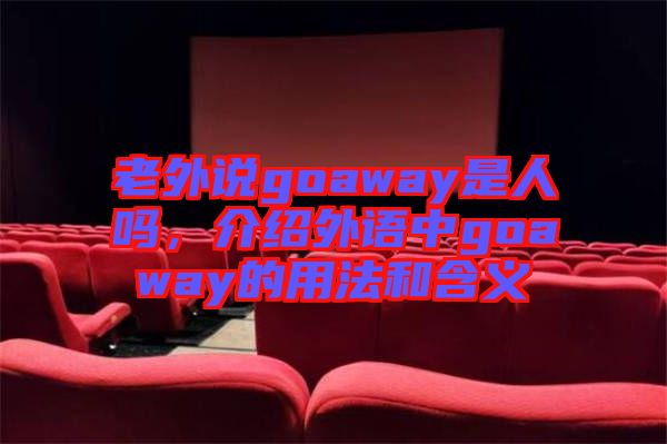 老外說goaway是人嗎，介紹外語中goaway的用法和含義