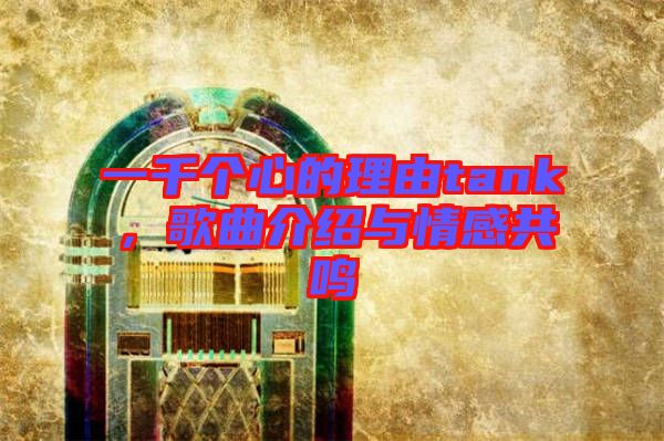 一千個心的理由tank，歌曲介紹與情感共鳴