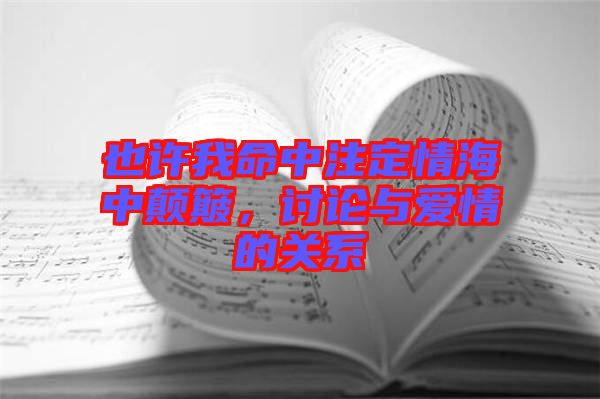 也許我命中注定情海中顛簸，討論與愛情的關系