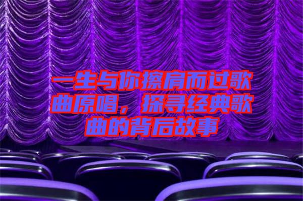 一生與你擦肩而過歌曲原唱，探尋經典歌曲的背后故事