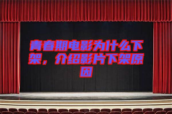 青春期電影為什么下架，介紹影片下架原因