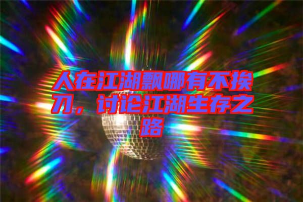 人在江湖飄哪有不挨刀，討論江湖生存之路