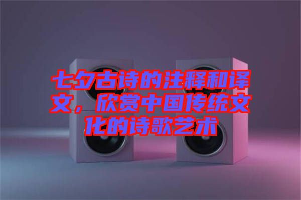 七夕古詩的注釋和譯文，欣賞中國傳統(tǒng)文化的詩歌藝術