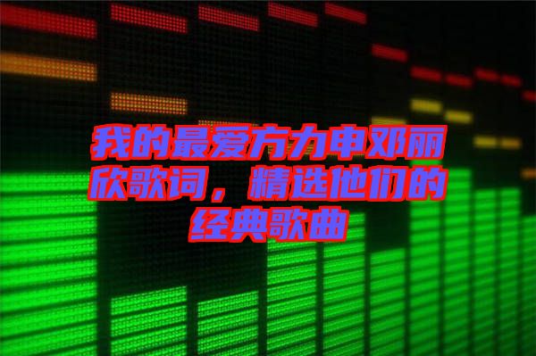 我的最愛方力申鄧麗欣歌詞，精選他們的經典歌曲