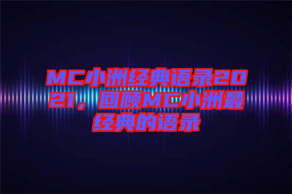 MC小洲經典語錄2021，回顧MC小洲最經典的語錄