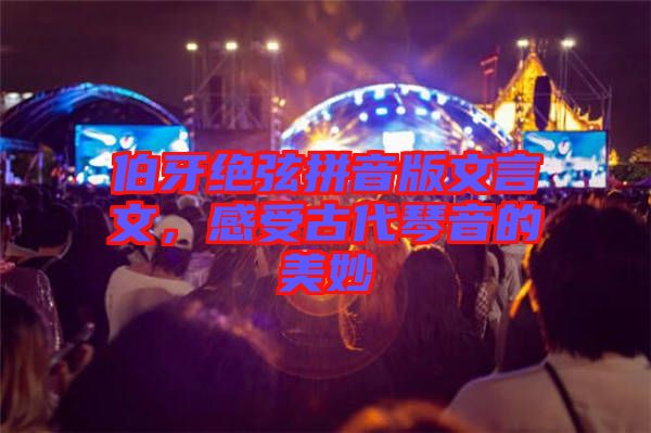 伯牙絕弦拼音版文言文，感受古代琴音的美妙