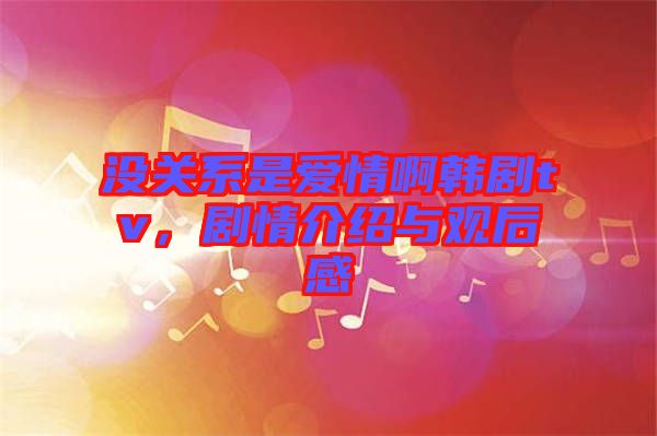 沒(méi)關(guān)系是愛情啊韓劇tv，劇情介紹與觀后感