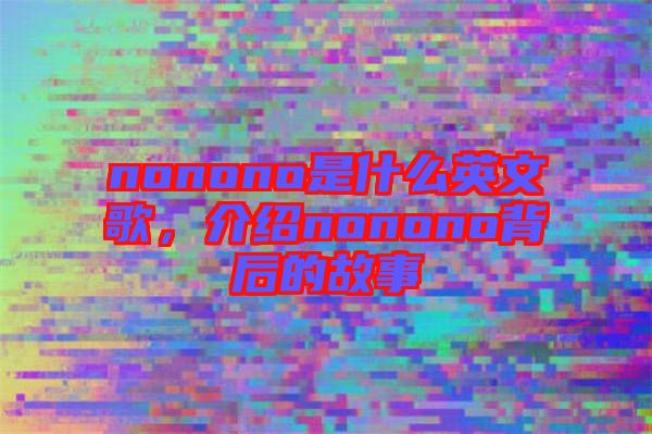 nonono是什么英文歌，介紹nonono背后的故事