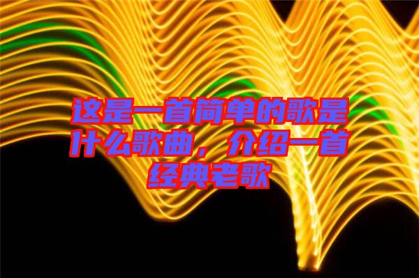 這是一首簡單的歌是什么歌曲，介紹一首經典老歌