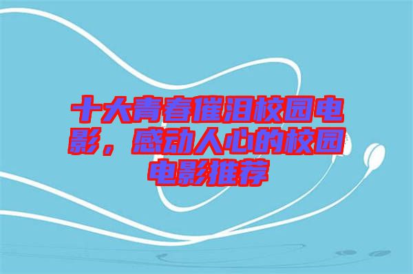 十大青春催淚校園電影，感動人心的校園電影推薦