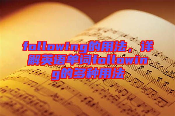 following的用法，詳解英語(yǔ)單詞following的多種用法