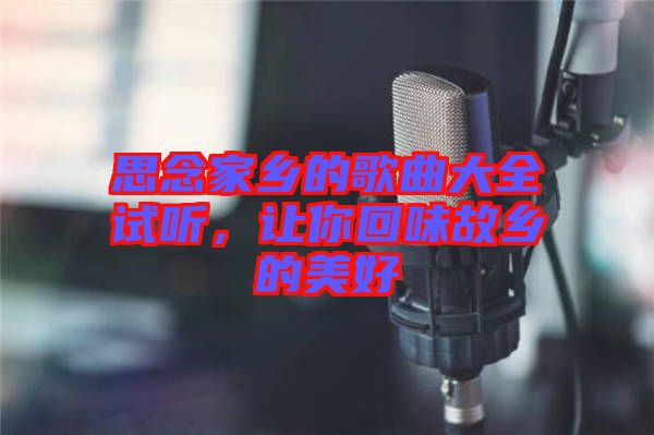 思念家鄉的歌曲大全試聽，讓你回味故鄉的美好