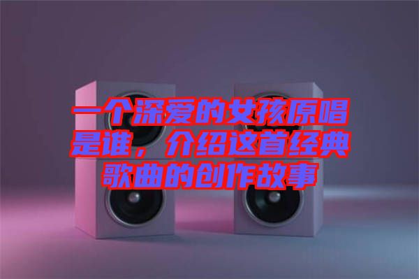 一個(gè)深愛的女孩原唱是誰，介紹這首經(jīng)典歌曲的創(chuàng)作故事