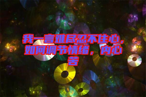我一言難盡忍不住心，如何調(diào)節(jié)情緒，內(nèi)心苦