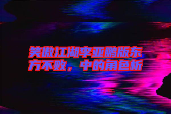 笑傲江湖李亞鵬版東方不敗，中的角色析