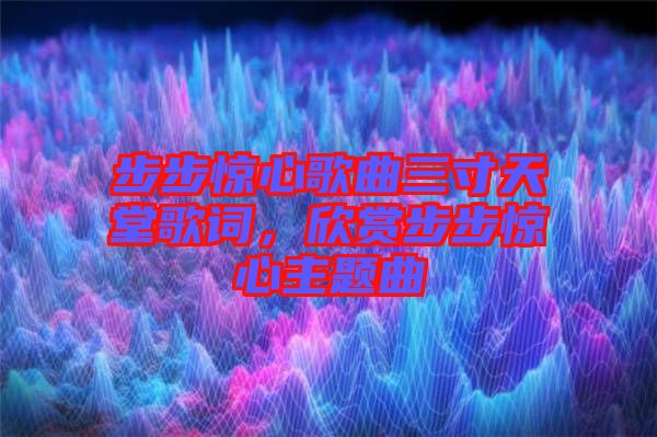 步步驚心歌曲三寸天堂歌詞，欣賞步步驚心主題曲