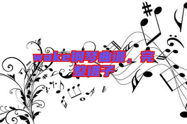 wake鋼琴曲譜，完整譜子