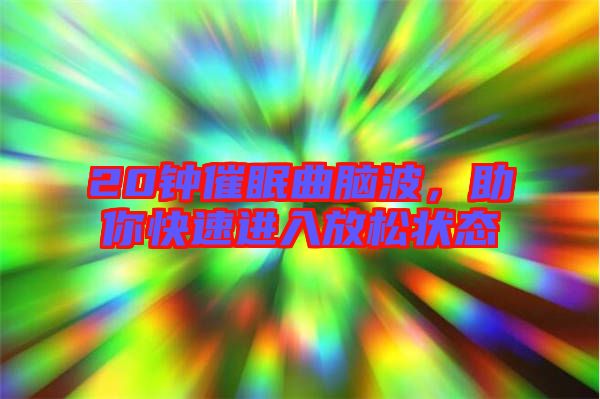 20鐘催眠曲腦波，助你快速進入放松狀態