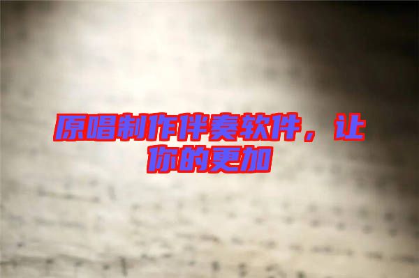 原唱制作伴奏軟件，讓你的更加