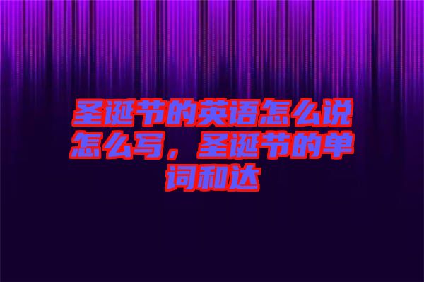 圣誕節(jié)的英語怎么說怎么寫，圣誕節(jié)的單詞和達