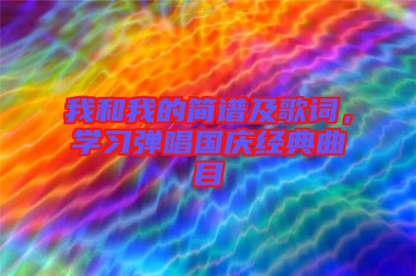 我和我的簡譜及歌詞，學習彈唱國慶經典曲目