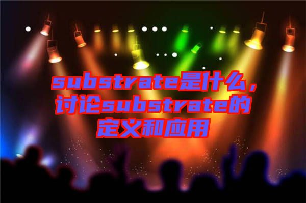 substrate是什么，討論substrate的定義和應用
