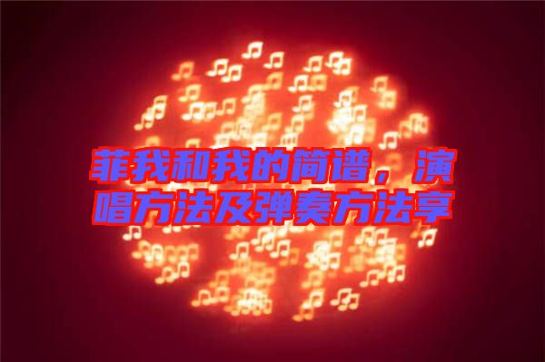 菲我和我的簡譜，演唱方法及彈奏方法享