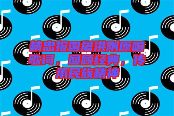 精忠報國屠洪剛原唱歌詞，回顧經典，傳承民族精神