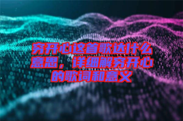 窮開心這首歌達什么意思，詳細解窮開心的歌詞和意義
