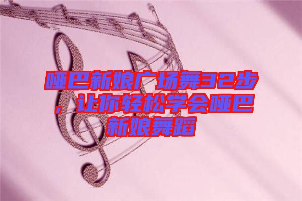 啞巴新娘廣場舞32步，讓你輕松學會啞巴新娘舞蹈