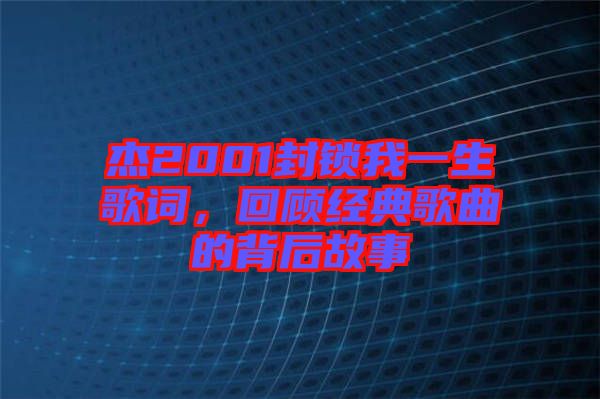杰2001封鎖我一生歌詞，回顧經典歌曲的背后故事